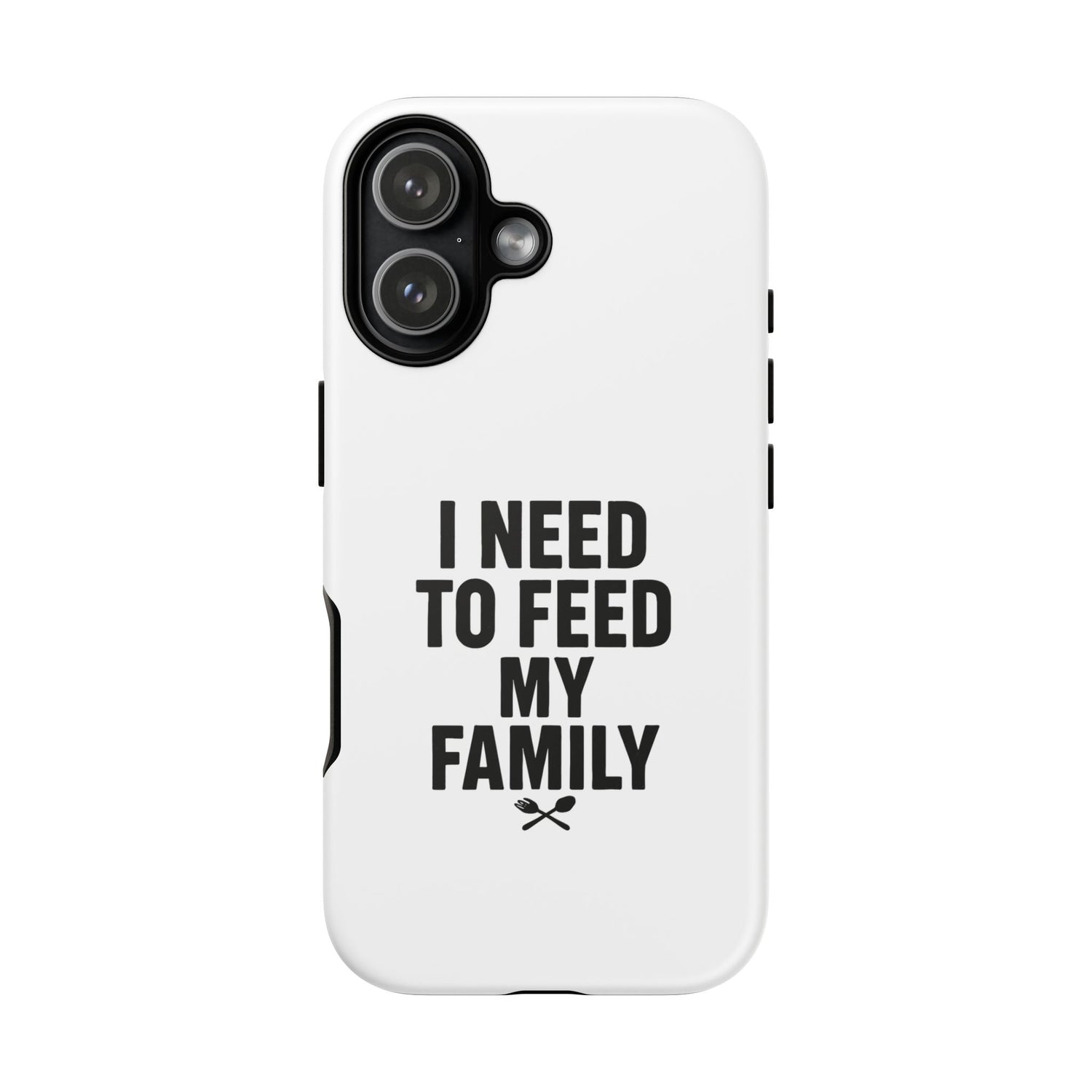 I Need To Feed My Family- White Protective Smart Phone Cases