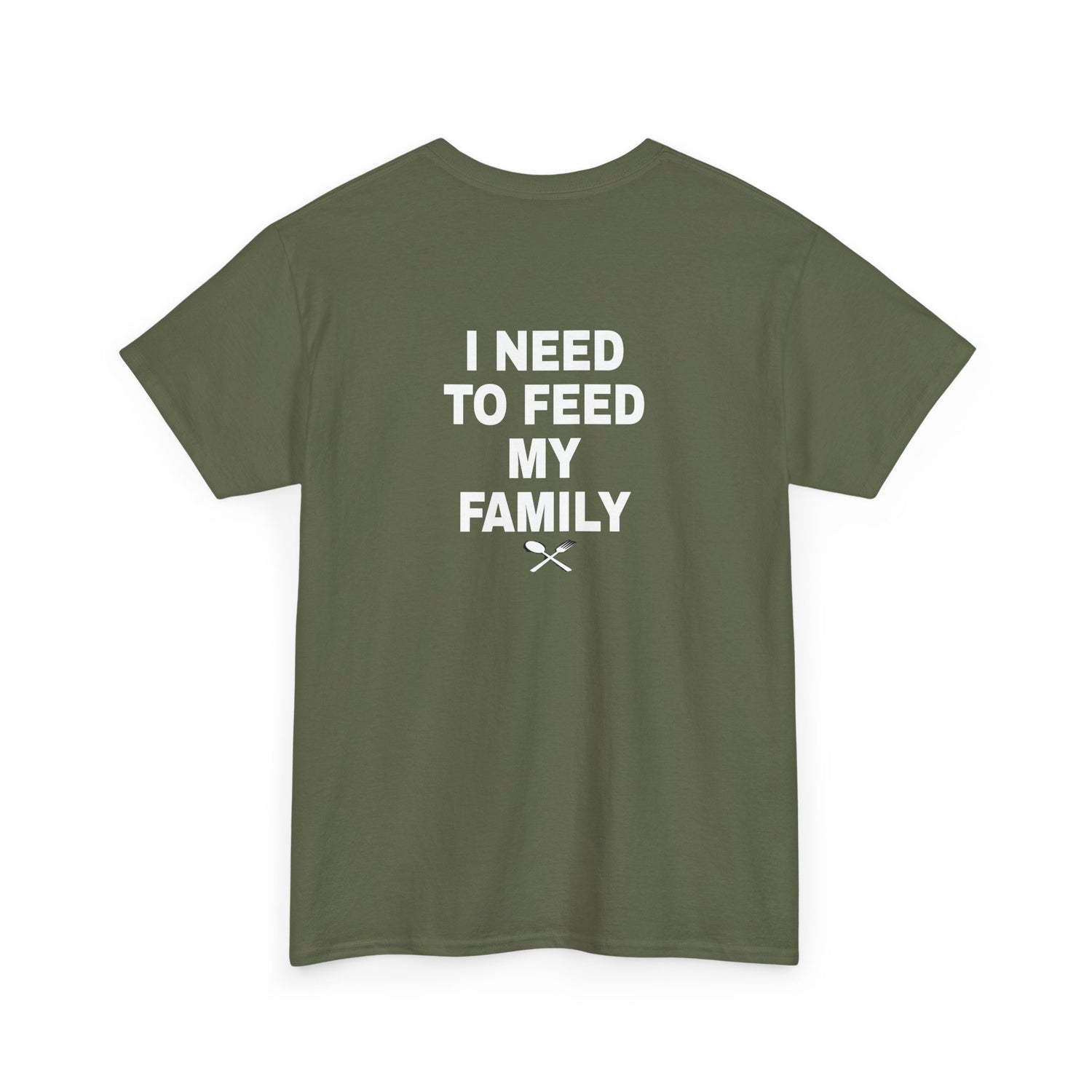 I Need To Feed My Family- T‑Shirt