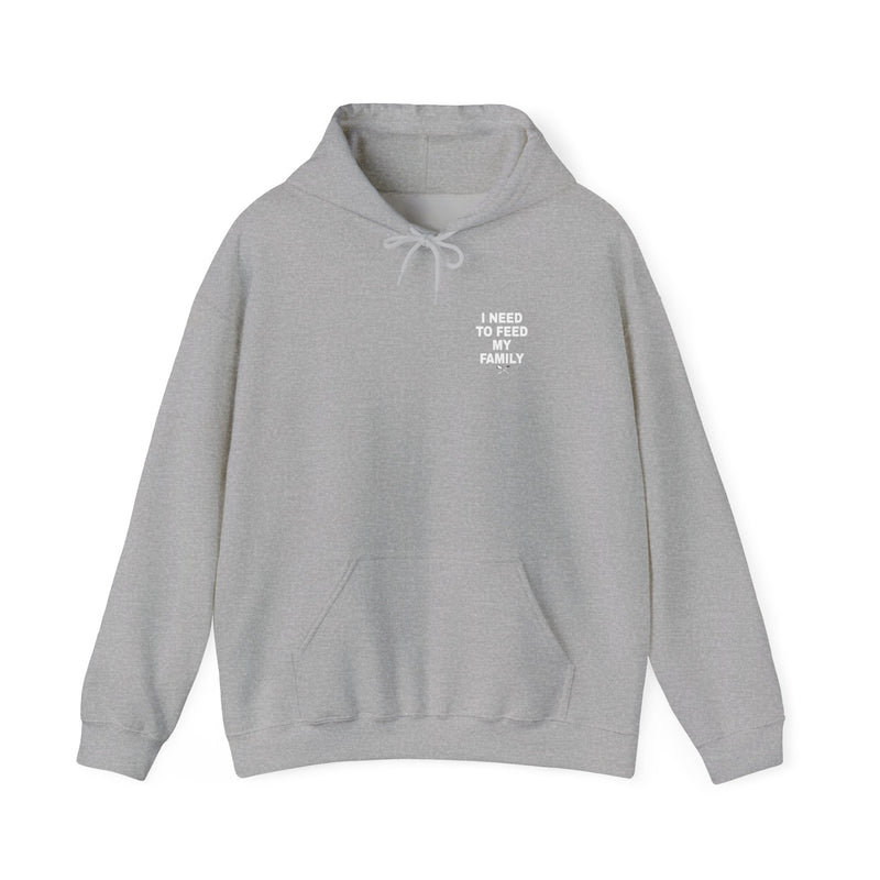 I Need To Feed My Family- Hoodie