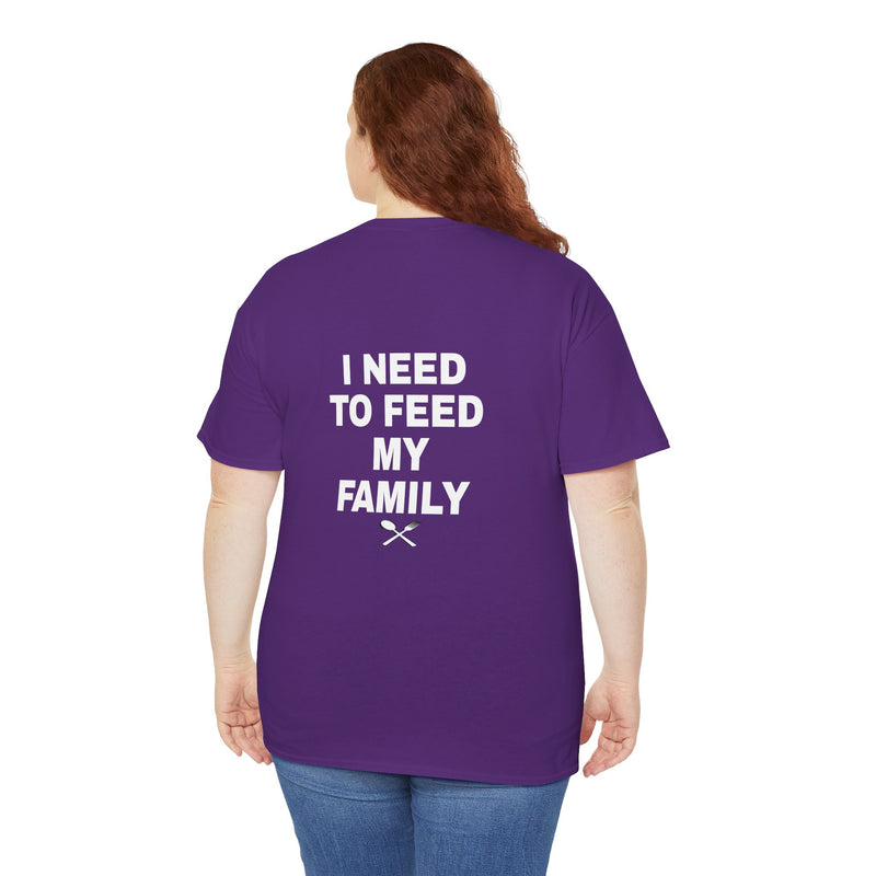 I Need To Feed My Family- Women's T-Shirt