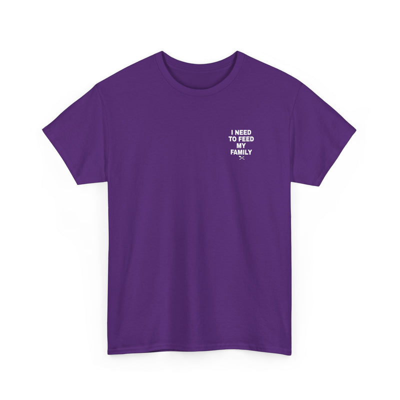I Need To Feed My Family- Women's T-Shirt