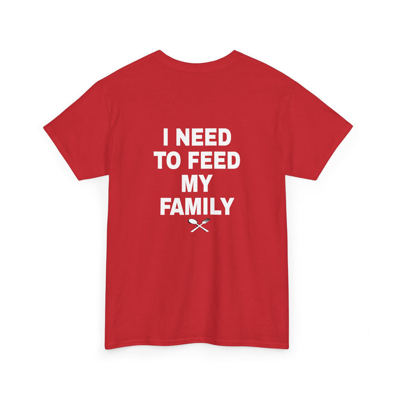 I Need To Feed My Family- Women's T-Shirt