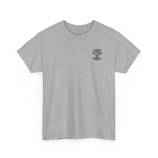 I Need To Feed My Family- Women's T-Shirt