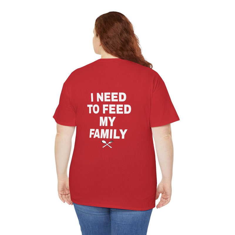I Need To Feed My Family- Women's T-Shirt