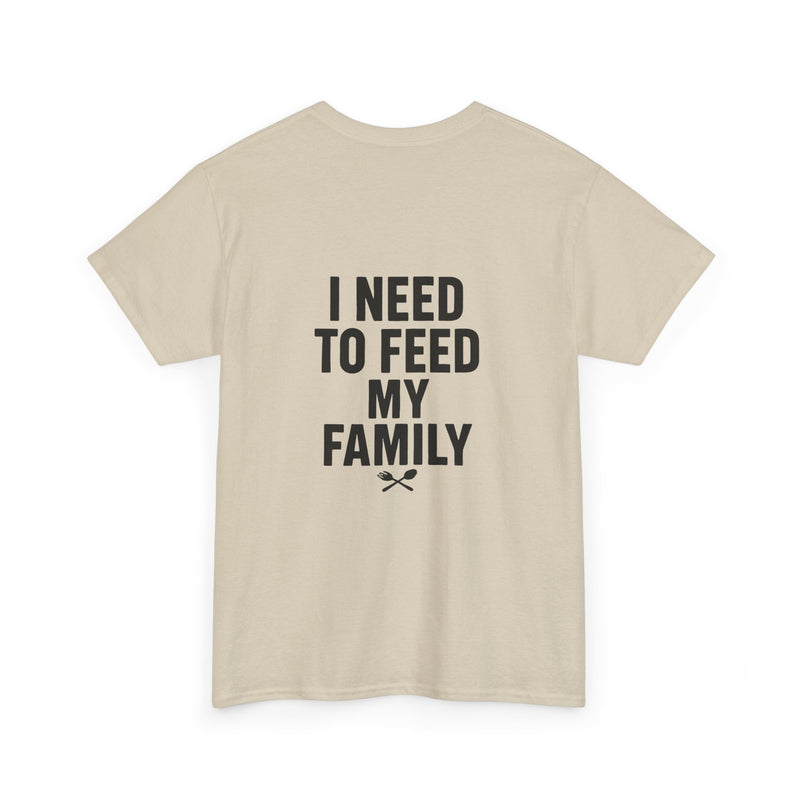 I Need To Feed My Family- Women's T-Shirt
