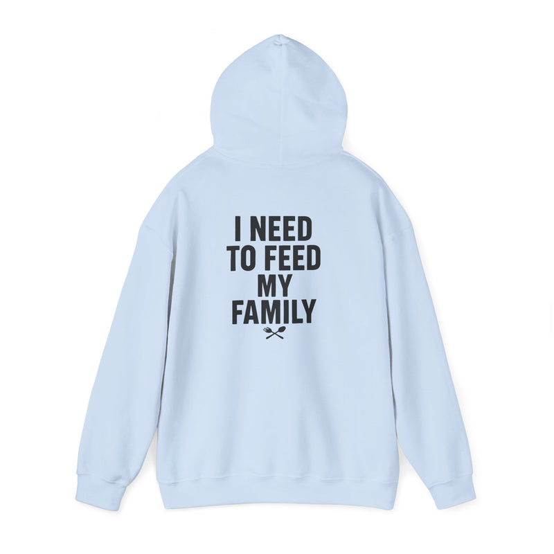 I Need To Feed My Family- Hoodie