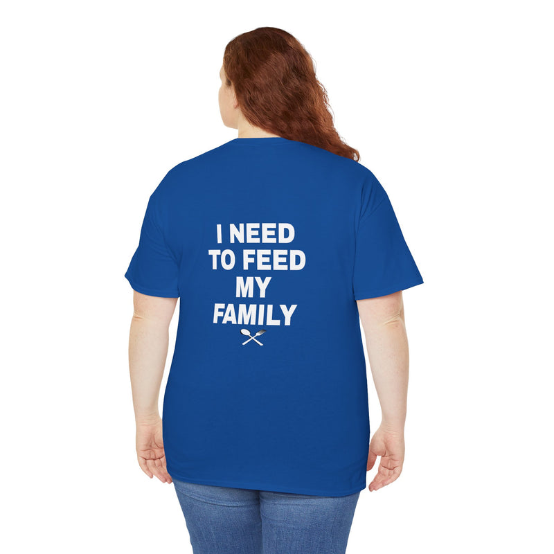 I Need To Feed My Family- Women's T-Shirt