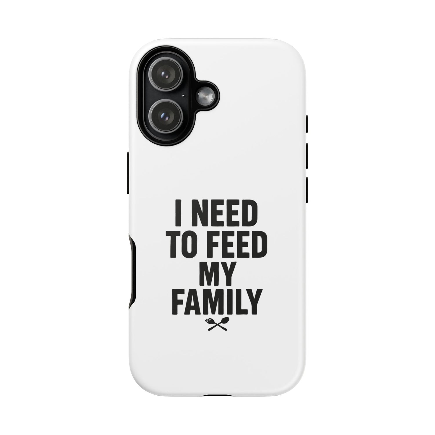I Need To Feed My Family-  White Protective Smart Phone  Cases