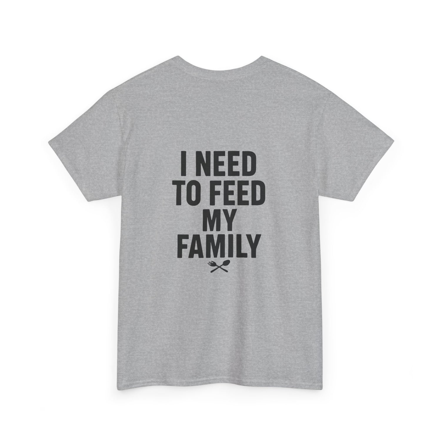 I Need To Feed My Family- Women's T-Shirt