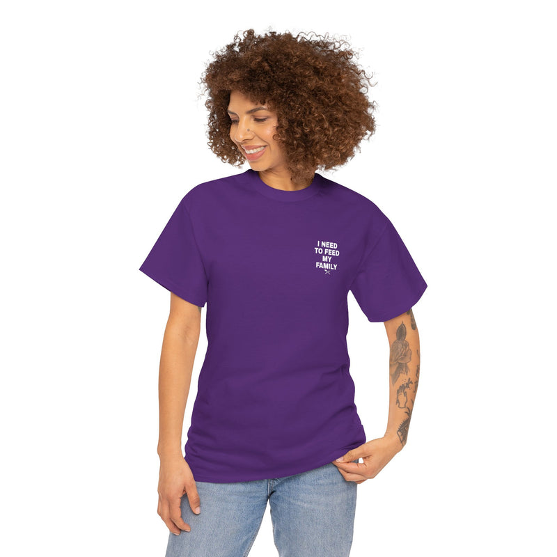 I Need To Feed My Family- Women's T-Shirt