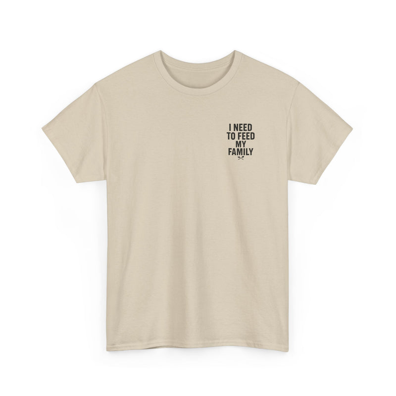 I Need To Feed My Family- Women's T-Shirt