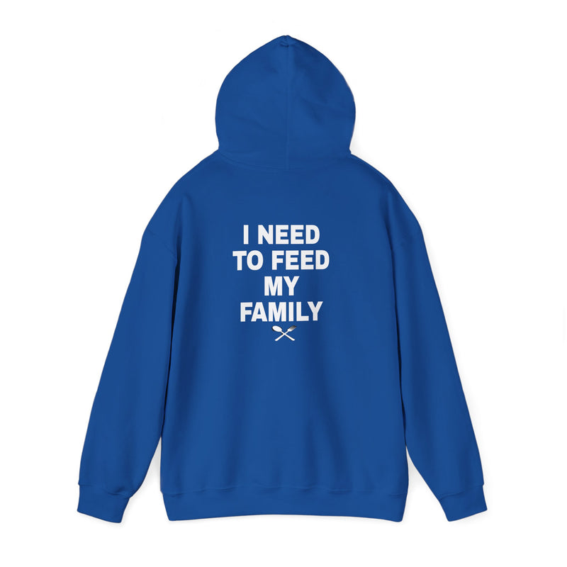 I Need To Feed My Family- Hoodie