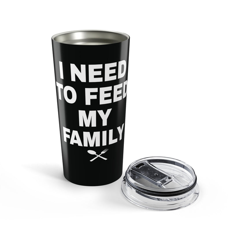 I Need To Feed My Family  Black Insulated 20oz Tumbler