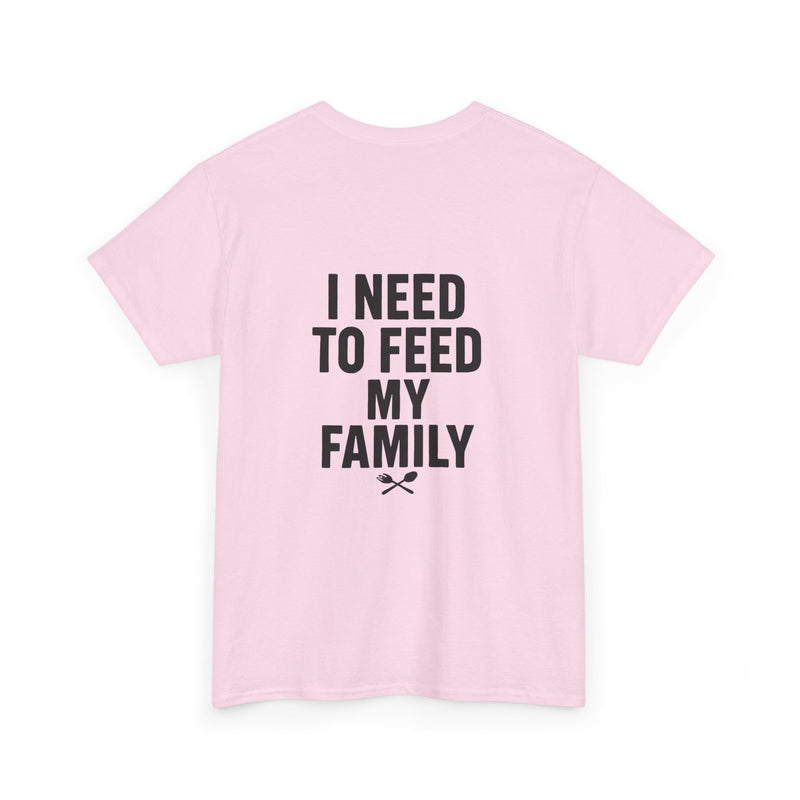 I Need To Feed My Family- Women's T-Shirt