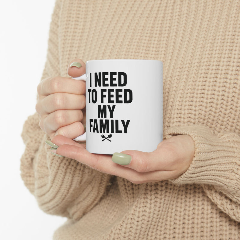 I Need To Feed My Family- White Coffee Mug