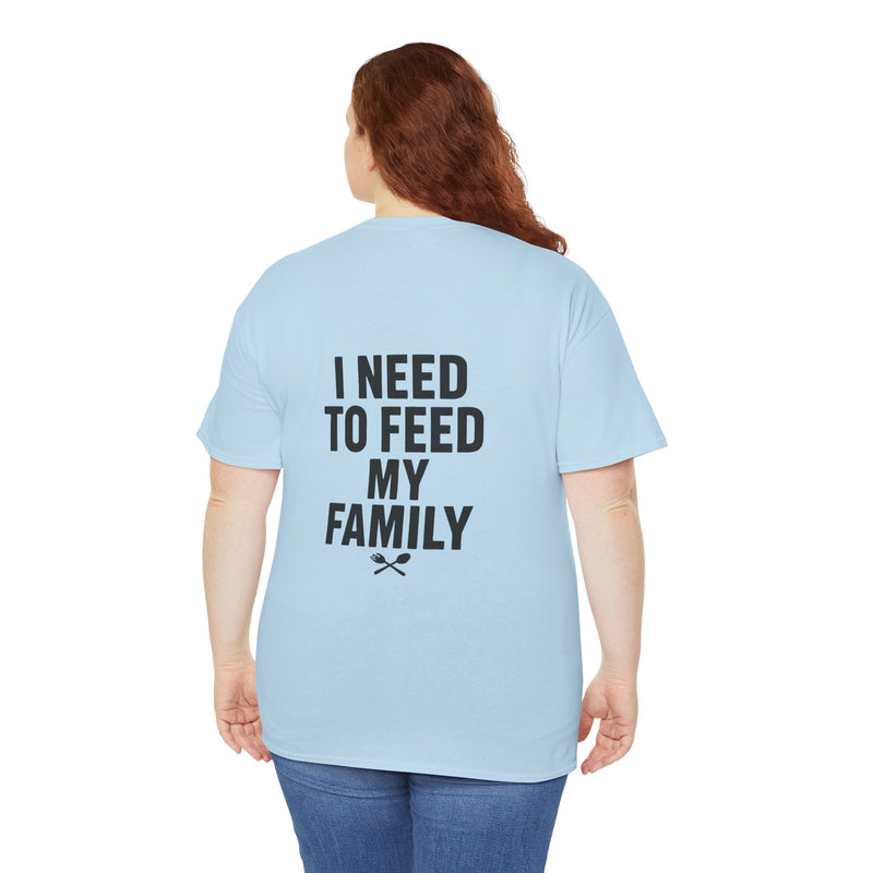 I Need To Feed My Family- Women's T-Shirt