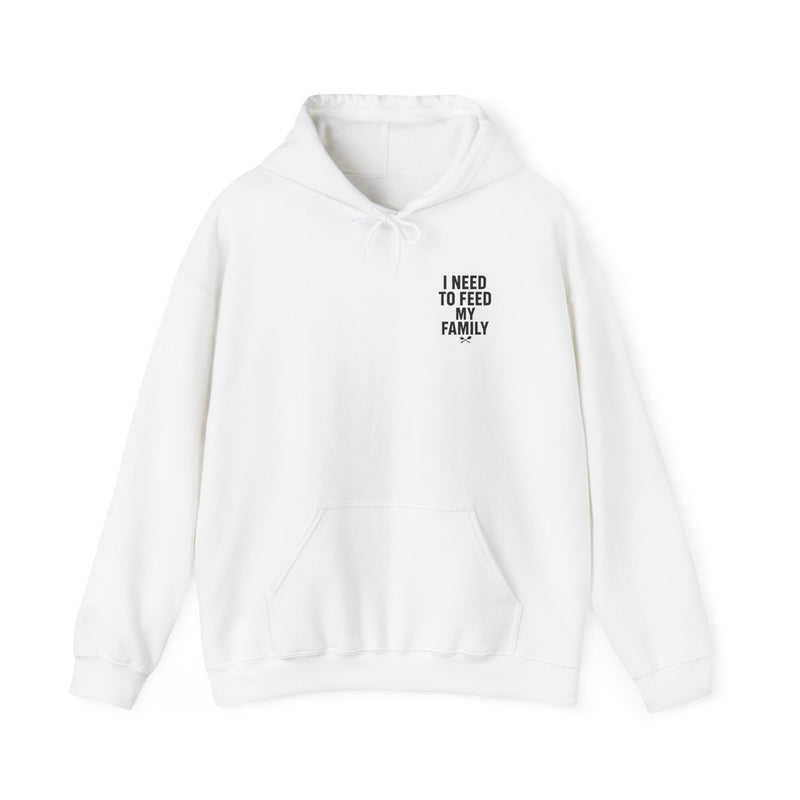 I Need To Feed My Family- Hoodie