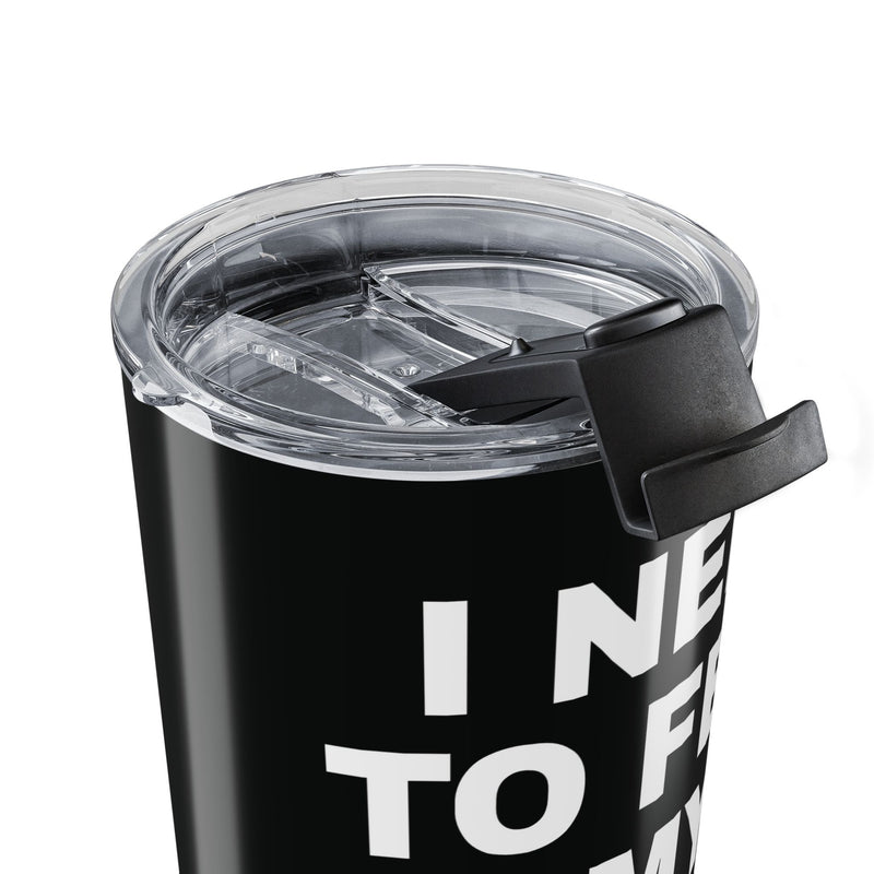 I Need To Feed My Family  Black Insulated 20oz Tumbler