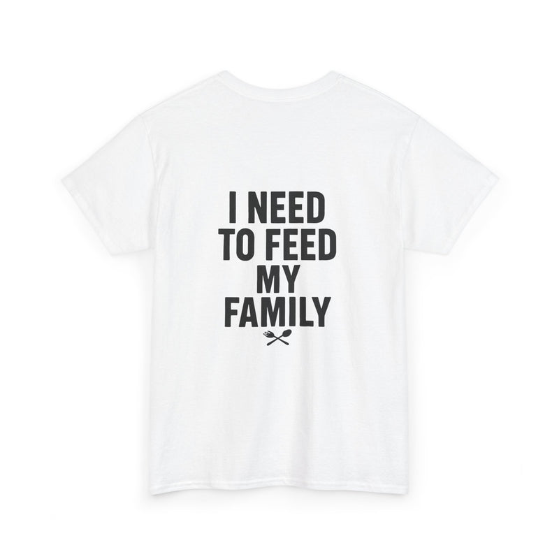 I Need To Feed My Family- Women's T-Shirt