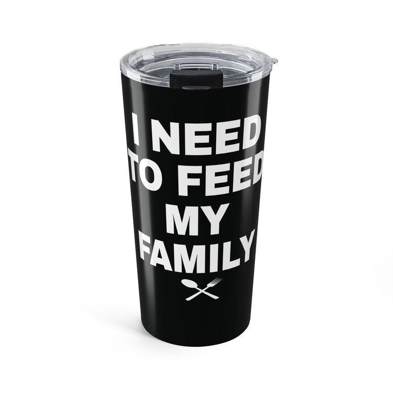 I Need To Feed My Family  Black Insulated 20oz Tumbler
