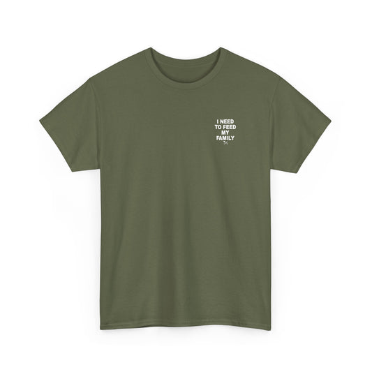 I Need To Feed My Family- T‑Shirt
