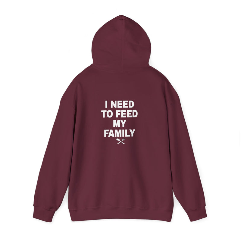 I Need To Feed My Family- Hoodie
