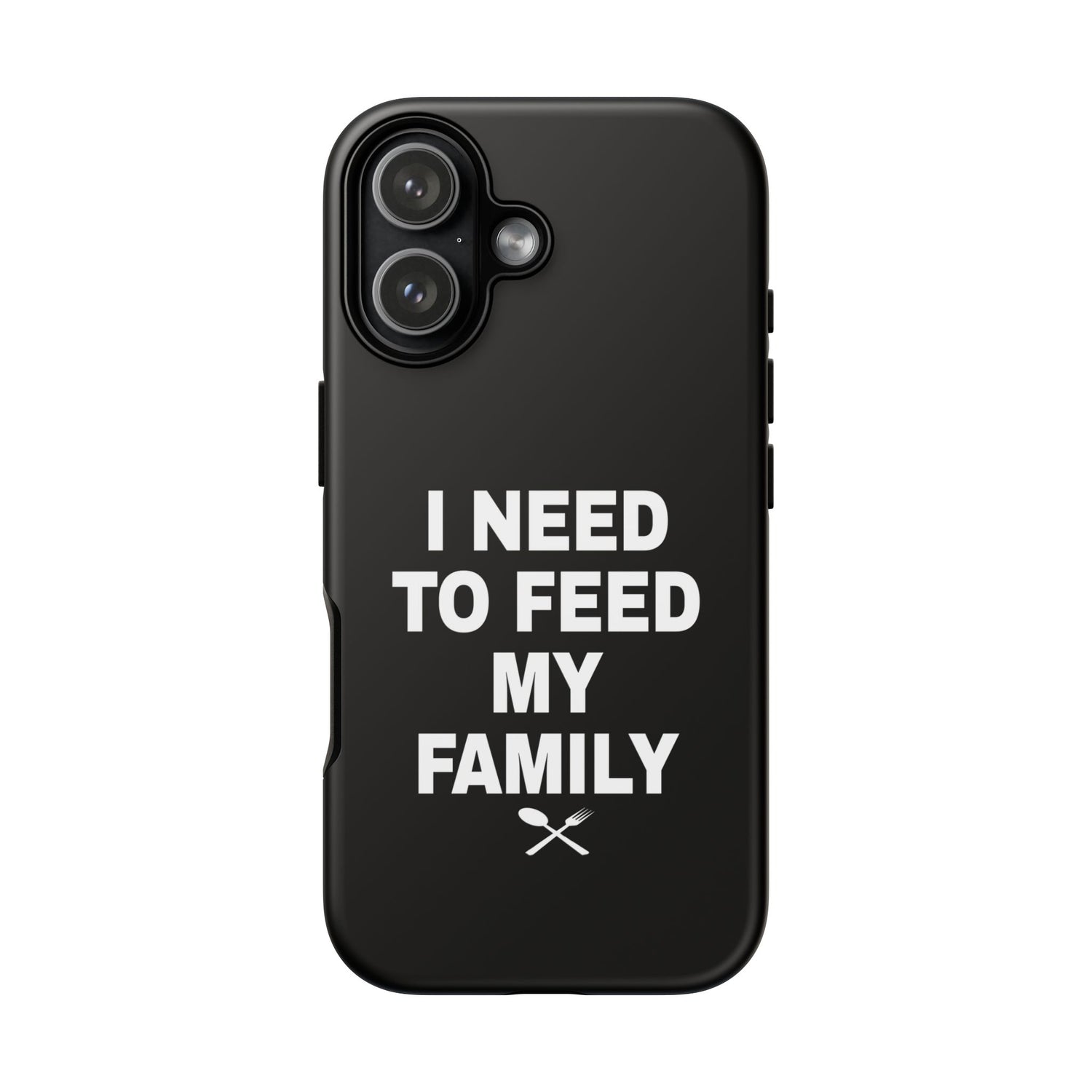 I Need To Feed My Family-   Black Protective Smart Phone Cases