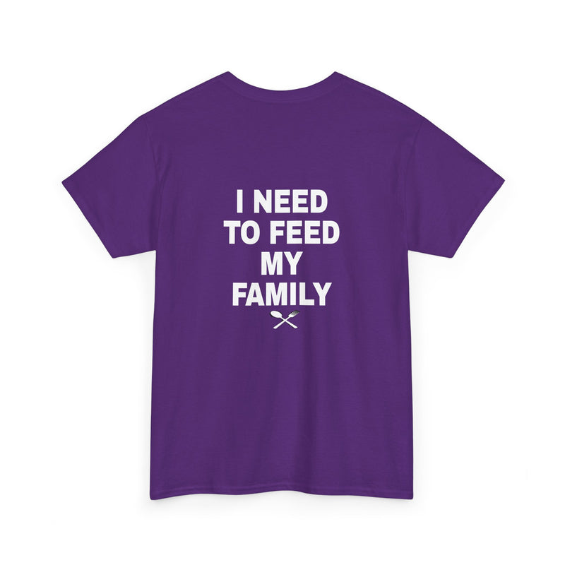 I Need To Feed My Family- Women's T-Shirt