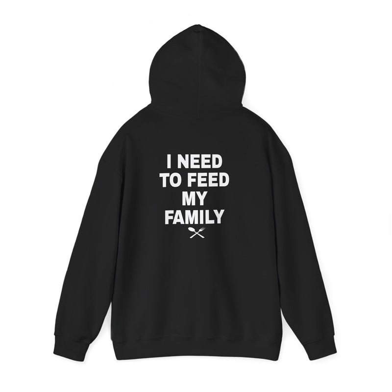 I Need To Feed My Family- Hoodie