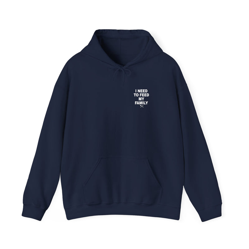 I Need To Feed My Family- Hoodie
