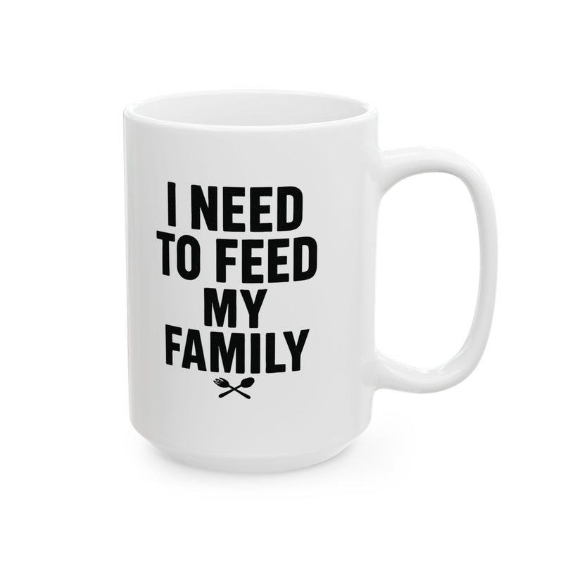 I Need To Feed My Family- White Coffee Mug