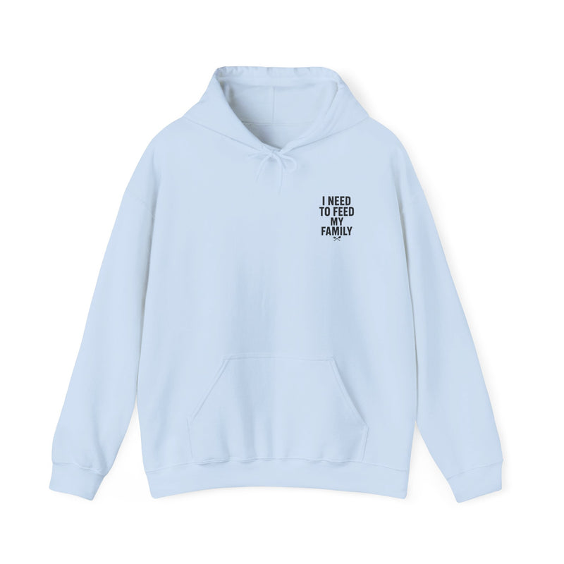 I Need To Feed My Family- Hoodie